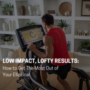 Low Impact, Lofty Results: How to Get the Most Out of Your Elliptical