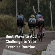 Best Ways to Add Challenge to Your Exercise Routine